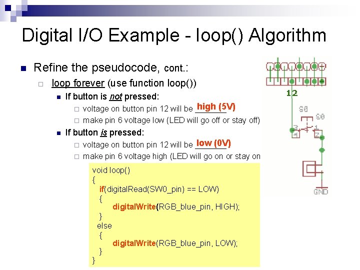 Digital I/O Example - loop() Algorithm n Refine the pseudocode, cont. : ¨ loop