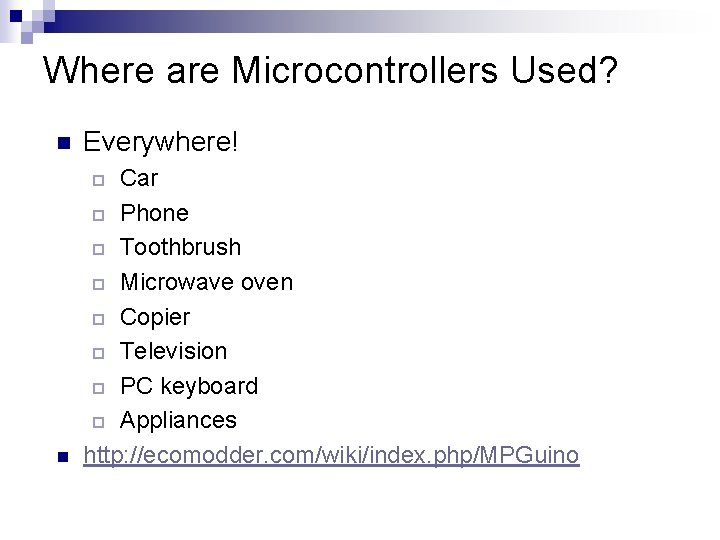 Where are Microcontrollers Used? n Everywhere! n Car ¨ Phone ¨ Toothbrush ¨ Microwave