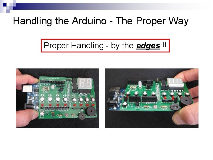 Handling the Arduino - The Proper Way Proper Handling - by the edges!!! 