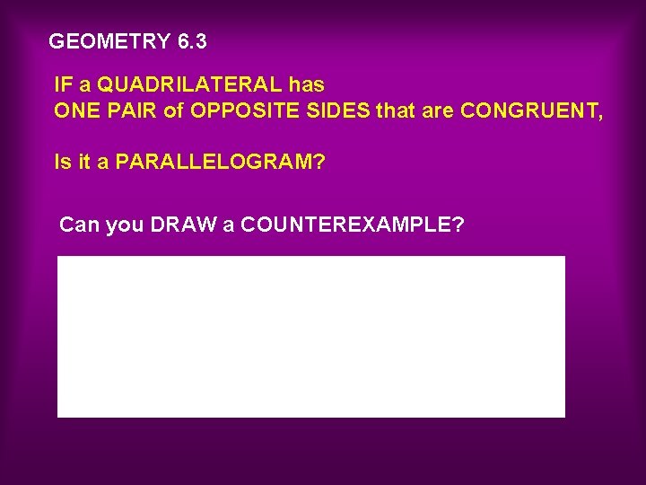 GEOMETRY 6. 3 IF a QUADRILATERAL has ONE PAIR of OPPOSITE SIDES that are