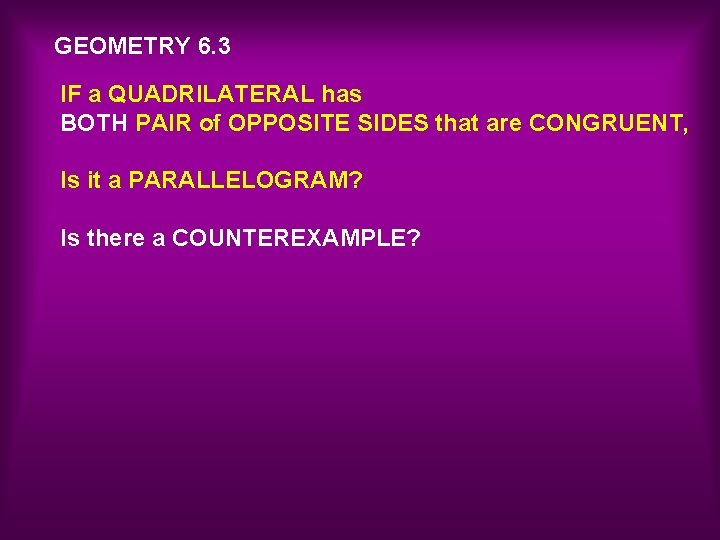 GEOMETRY 6. 3 IF a QUADRILATERAL has BOTH PAIR of OPPOSITE SIDES that are