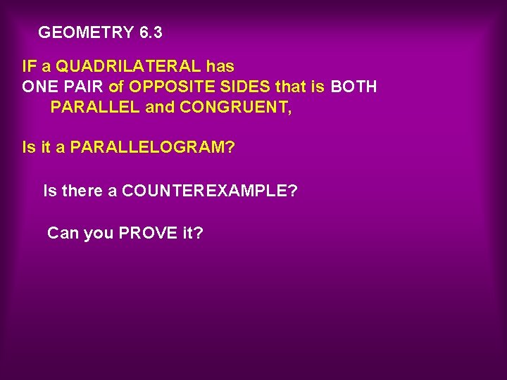 GEOMETRY 6. 3 IF a QUADRILATERAL has ONE PAIR of OPPOSITE SIDES that is