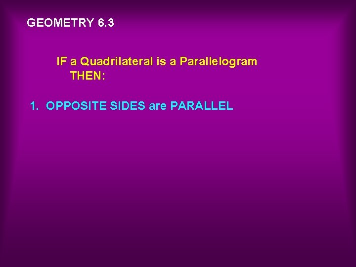 GEOMETRY 6. 3 IF a Quadrilateral is a Parallelogram THEN: 1. OPPOSITE SIDES are