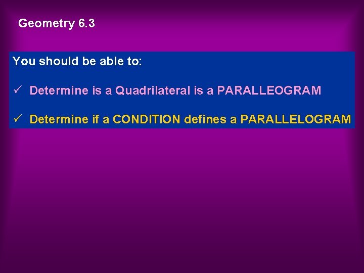 Geometry 6. 3 You should be able to: ü Determine is a Quadrilateral is