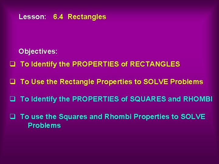 Lesson: 6. 4 Rectangles Objectives: q To Identify the PROPERTIES of RECTANGLES q To