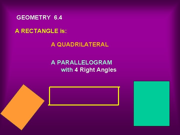 GEOMETRY 6. 4 A RECTANGLE is: A QUADRILATERAL A PARALLELOGRAM with 4 Right Angles