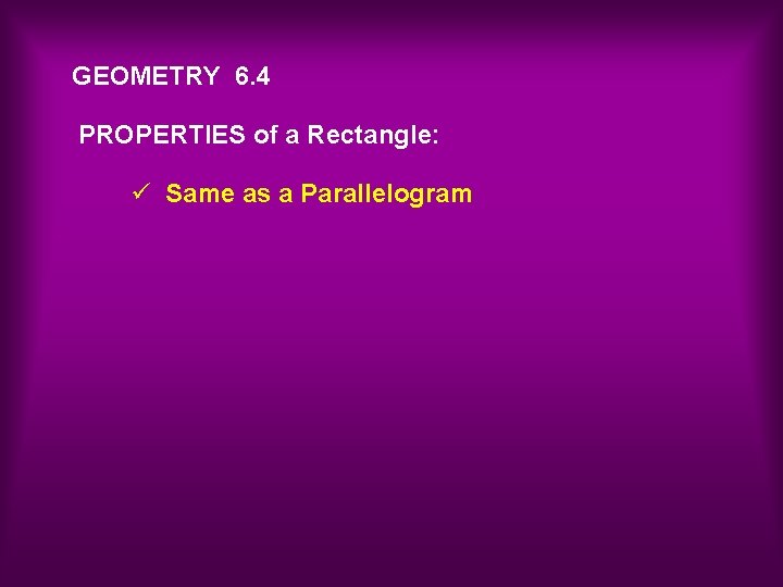 GEOMETRY 6. 4 PROPERTIES of a Rectangle: ü Same as a Parallelogram 