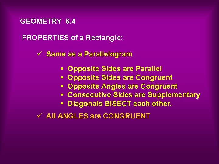 GEOMETRY 6. 4 PROPERTIES of a Rectangle: ü Same as a Parallelogram § §