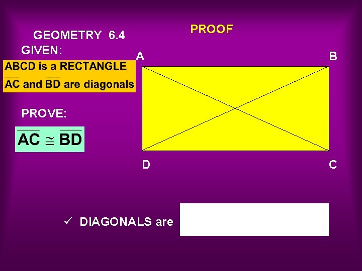 GEOMETRY 6. 4 GIVEN: A PROOF B PROVE: D ü DIAGONALS are C 