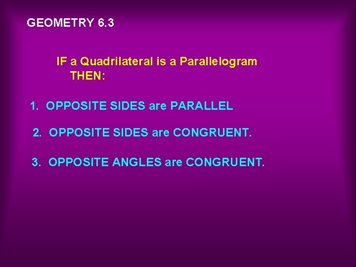 GEOMETRY 6. 3 IF a Quadrilateral is a Parallelogram THEN: 1. OPPOSITE SIDES are