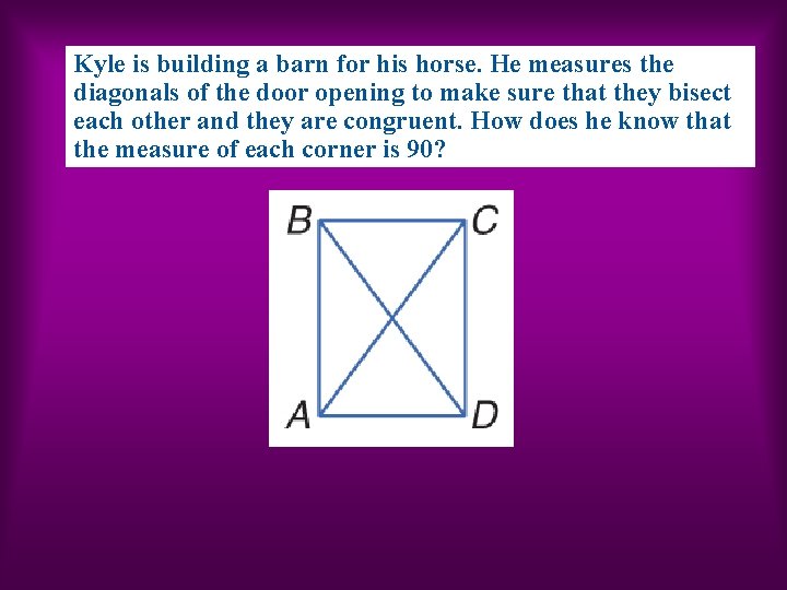 Kyle is building a barn for his horse. He measures the diagonals of the