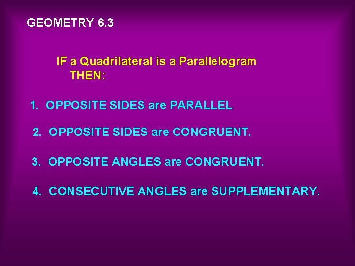 GEOMETRY 6. 3 IF a Quadrilateral is a Parallelogram THEN: 1. OPPOSITE SIDES are
