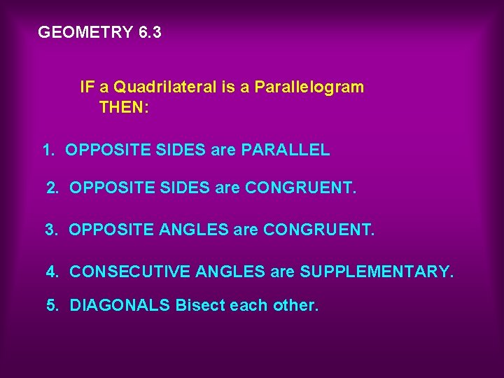 GEOMETRY 6. 3 IF a Quadrilateral is a Parallelogram THEN: 1. OPPOSITE SIDES are
