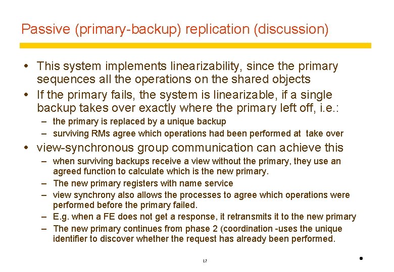 Passive (primary-backup) replication (discussion) This system implements linearizability, since the primary sequences all the
