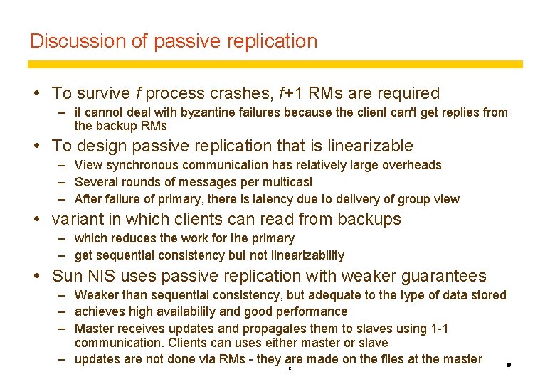Discussion of passive replication To survive f process crashes, f+1 RMs are required –