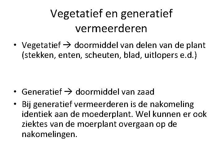 Vegetatief en generatief vermeerderen • Vegetatief doormiddel van delen van de plant (stekken, enten,