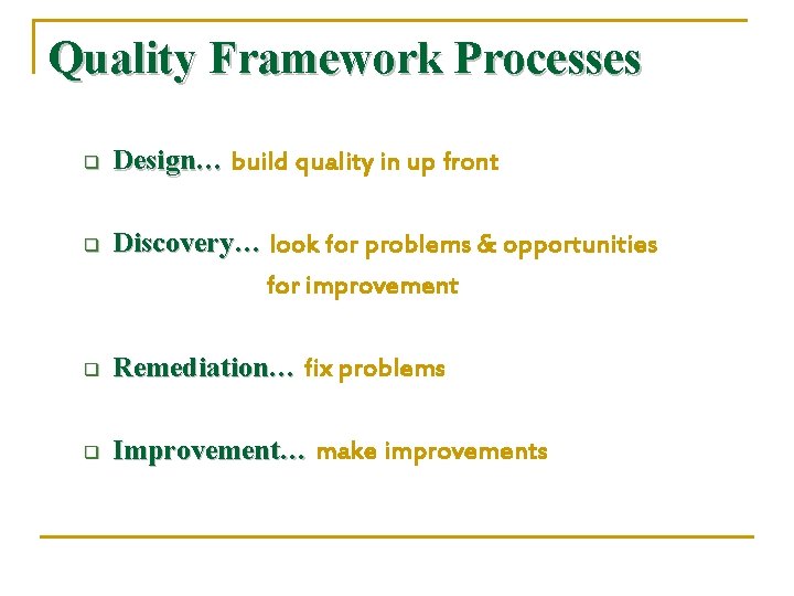 Quality Framework Processes q q Design… build quality in up front Discovery… look for