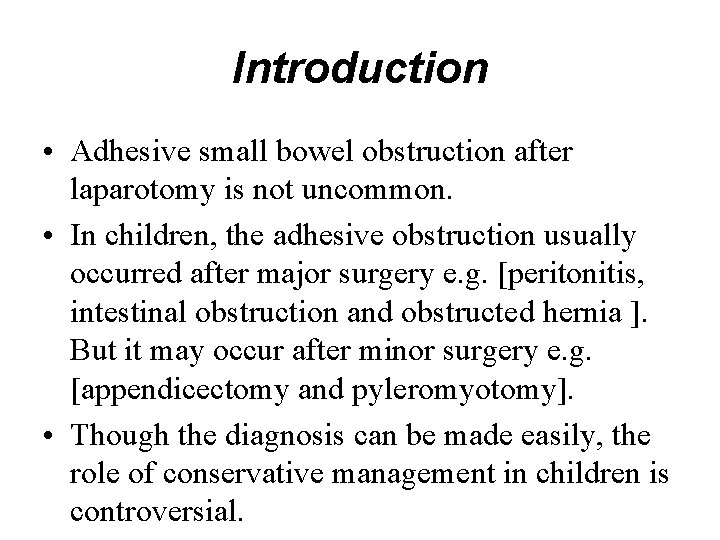 Introduction • Adhesive small bowel obstruction after laparotomy is not uncommon. • In children,