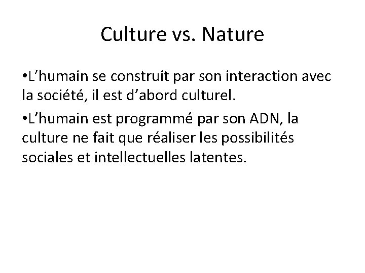 Culture vs. Nature • L’humain se construit par son interaction avec la société, il