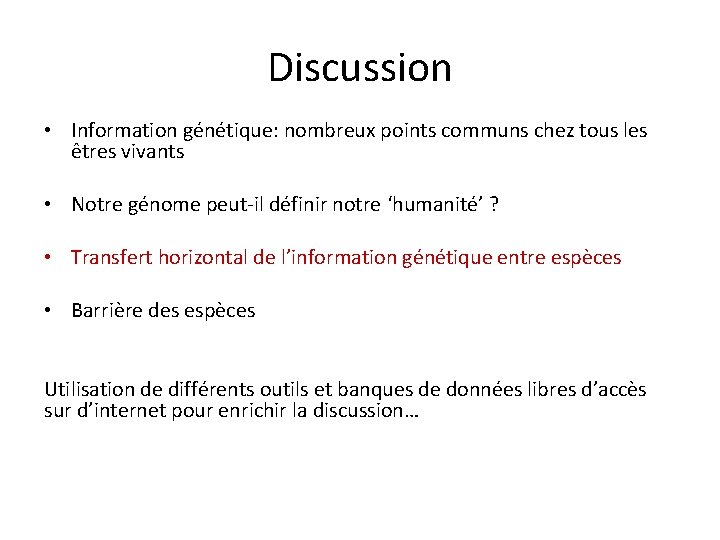 Discussion • Information génétique: nombreux points communs chez tous les êtres vivants • Notre