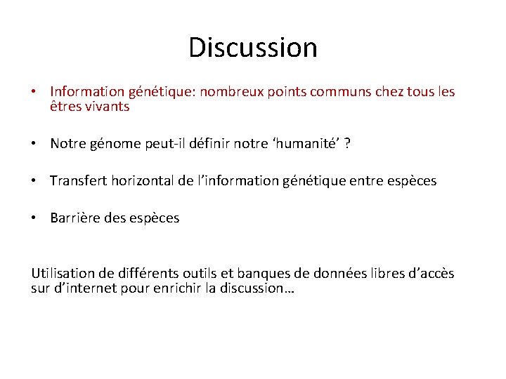 Discussion • Information génétique: nombreux points communs chez tous les êtres vivants • Notre