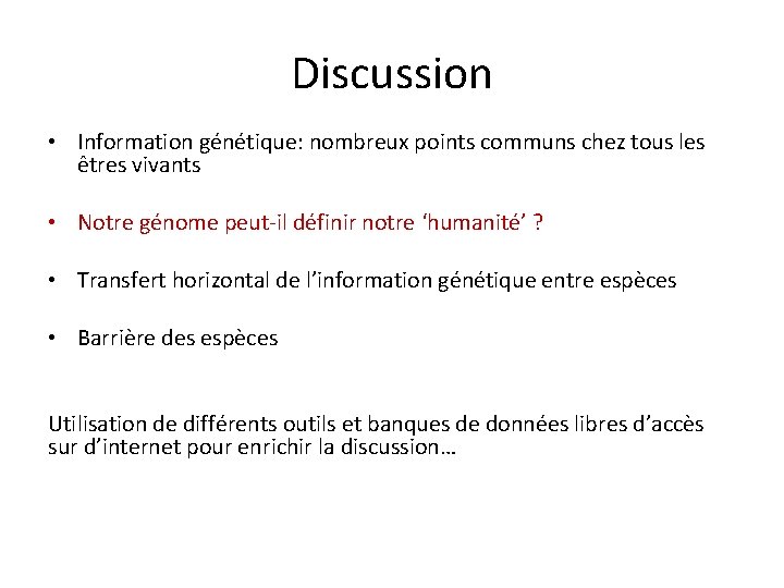 Discussion • Information génétique: nombreux points communs chez tous les êtres vivants • Notre