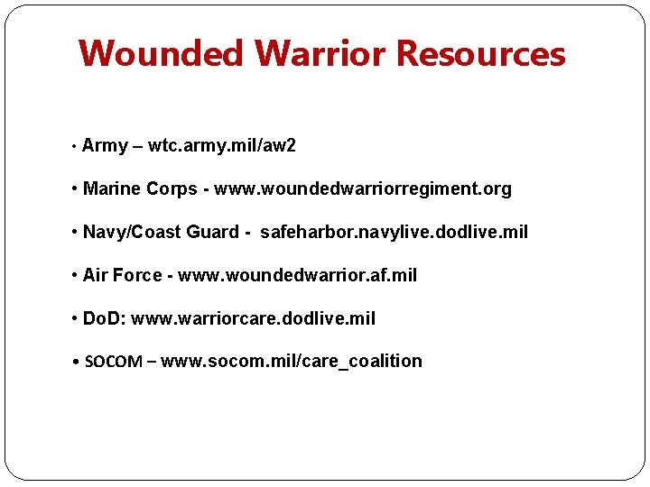 Wounded Warrior Resources • Army – wtc. army. mil/aw 2 • Marine Corps -