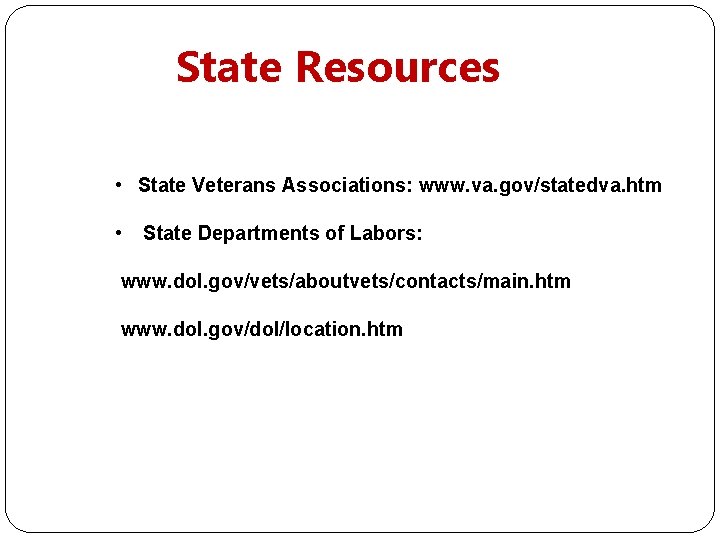 State Resources • State Veterans Associations: www. va. gov/statedva. htm • State Departments of