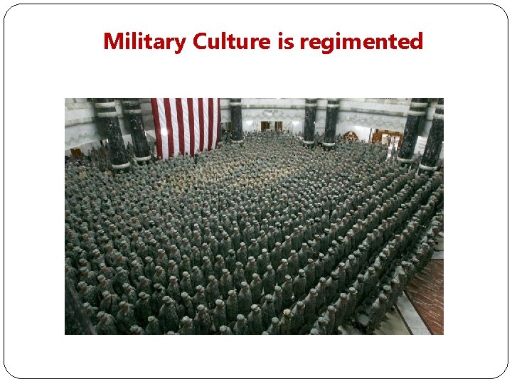 Military Culture is regimented 