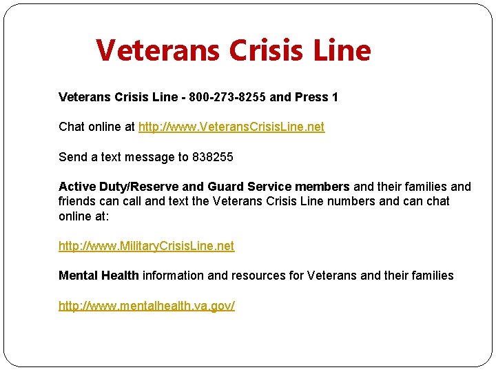 Veterans Crisis Line - 800 -273 -8255 and Press 1 Chat online at http: