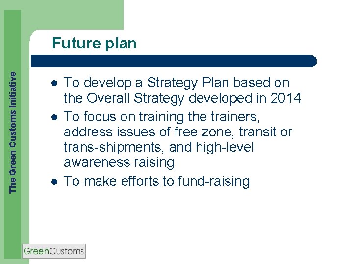The Green Customs Initiative Future plan To develop a Strategy Plan based on the