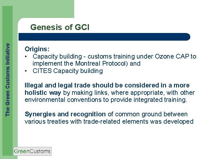 The Green Customs Initiative Genesis of GCI Origins: • Capacity building - customs training