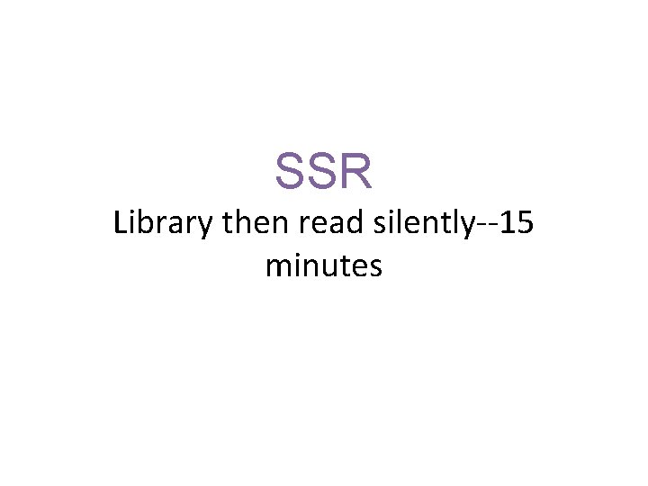 SSR Library then read silently--15 minutes 