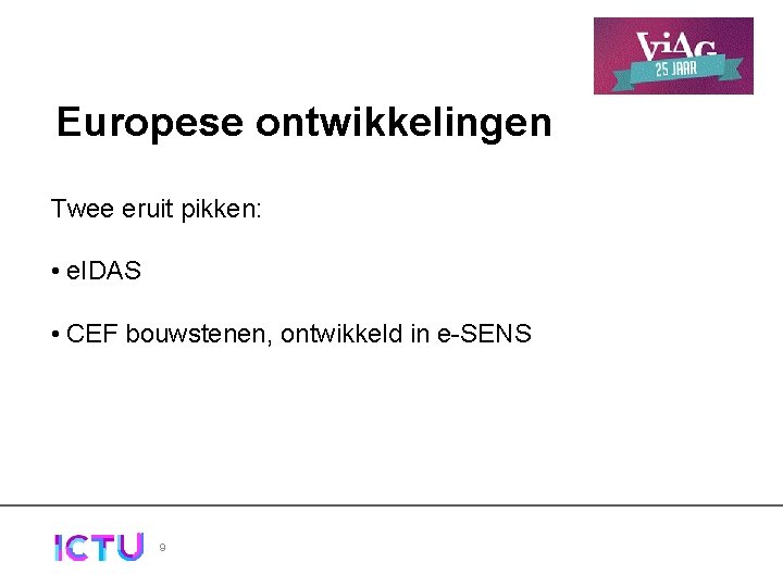 Europese ontwikkelingen Twee eruit pikken: • e. IDAS • CEF bouwstenen, ontwikkeld in e-SENS