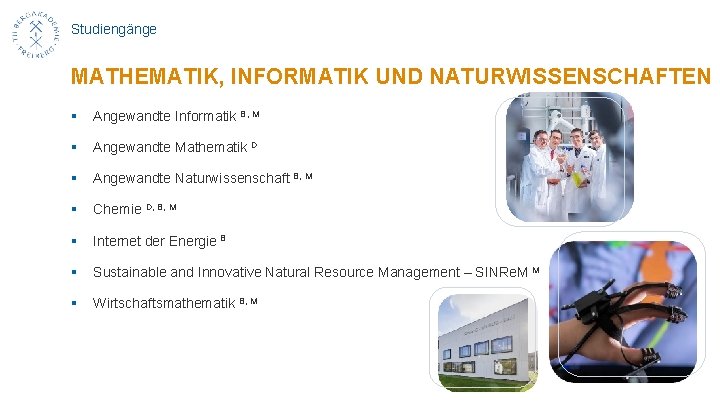 Studiengänge MATHEMATIK, INFORMATIK UND NATURWISSENSCHAFTEN § Angewandte Informatik B, M § Angewandte Mathematik D