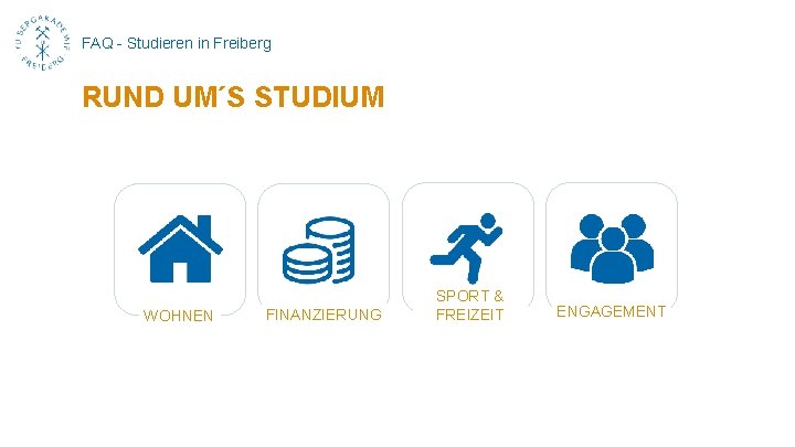 FAQ - Studieren in Freiberg RUND UM´S STUDIUM WOHNEN FINANZIERUNG SPORT & FREIZEIT ENGAGEMENT