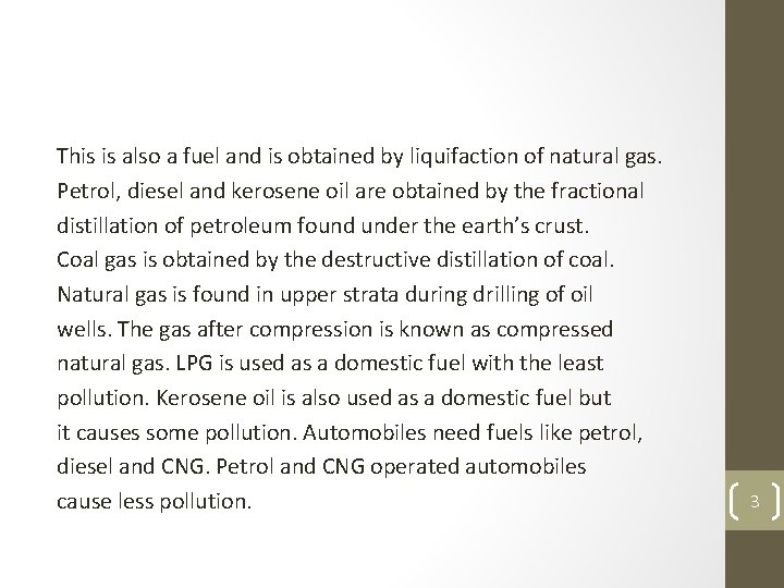 This is also a fuel and is obtained by liquifaction of natural gas. Petrol,