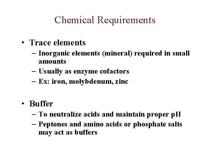 Chemical Requirements • Trace elements – Inorganic elements (mineral) required in small amounts –