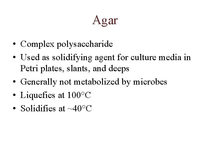 Agar • Complex polysaccharide • Used as solidifying agent for culture media in Petri
