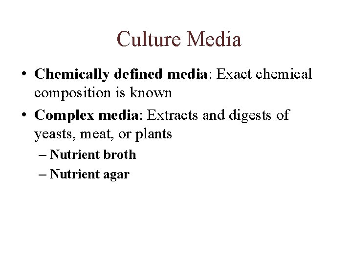 Culture Media • Chemically defined media: Exact chemical composition is known • Complex media: