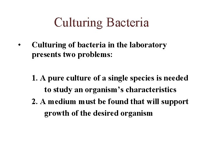 Culturing Bacteria • Culturing of bacteria in the laboratory presents two problems: 1. A