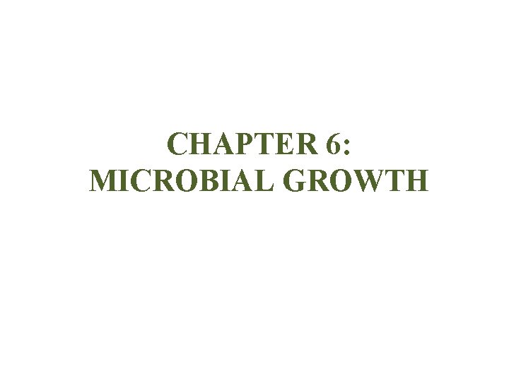 CHAPTER 6: MICROBIAL GROWTH 