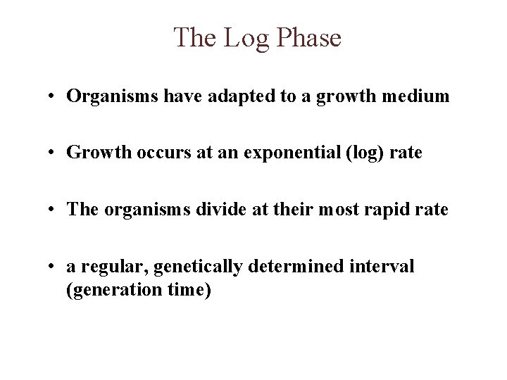 The Log Phase • Organisms have adapted to a growth medium • Growth occurs