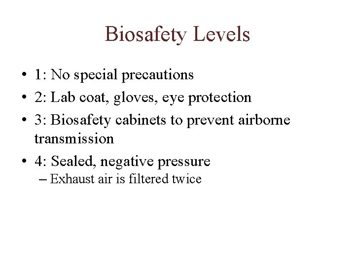 Biosafety Levels • 1: No special precautions • 2: Lab coat, gloves, eye protection