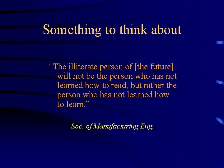 Something to think about “The illiterate person of [the future] will not be the