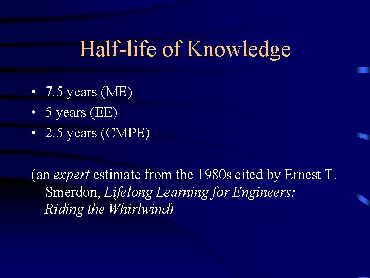 Half-life of Knowledge • 7. 5 years (ME) • 5 years (EE) • 2.