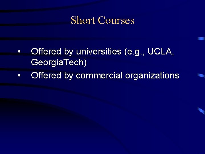 Short Courses • • Offered by universities (e. g. , UCLA, Georgia. Tech) Offered