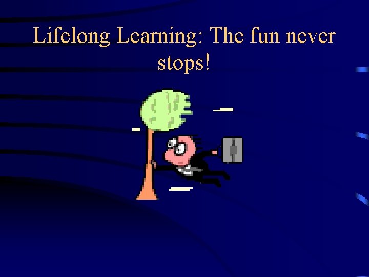 Lifelong Learning: The fun never stops! 