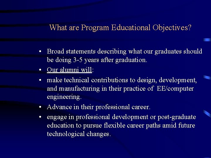 What are Program Educational Objectives? • Broad statements describing what our graduates should be