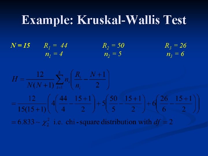 Example: Kruskal-Wallis Test N = 15 R 1 = 44 n 1 = 4